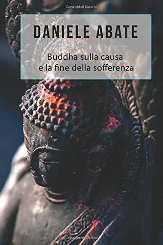Buddha Sulla Causa e la Fine Della Sofferenza di Daniele …
