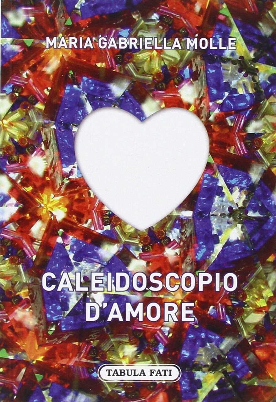 Caleidoscopio d?amore di M. Gabriella Molle, 2015, Tabula Fati | Immagine principale