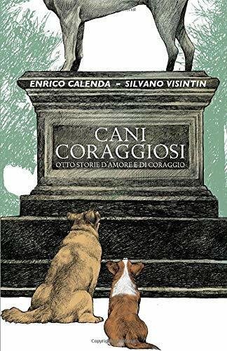 Cani Coraggiosi: Otto storie d?amore e di coraggio di Enrico …