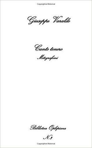 Canto tenero. Mitografemi di Giuseppe Varaldo, 2018, In Riga Edizioni
