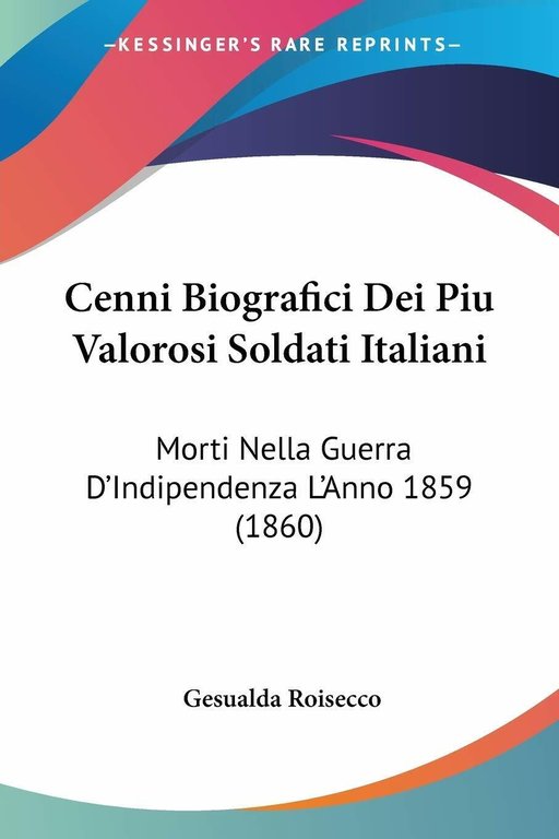 Cenni Biografici Dei Piu Valorosi Soldati Italiani: Morti Nella Guerra …