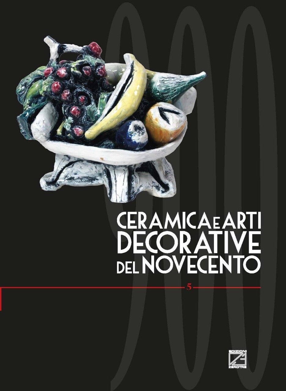 CERAMICA E ARTI DECORATIVE DEL NOVECENTO - Vol. V di …