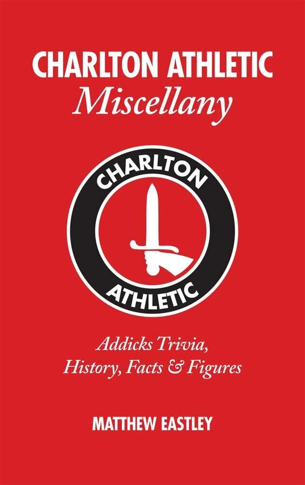 Charlton Athletic Miscellany - Matthew Eastley - Pitch Publishing Ltd, …