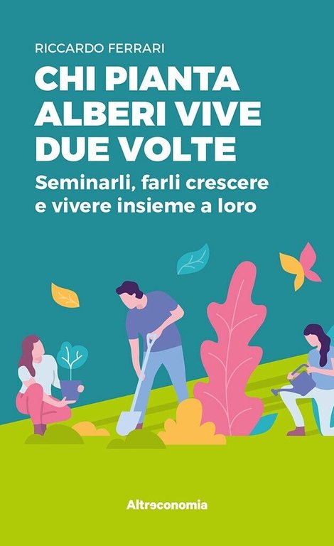Chi pianta alberi vive due volte. Seminarli, farli crescere e vivere insieme a l
