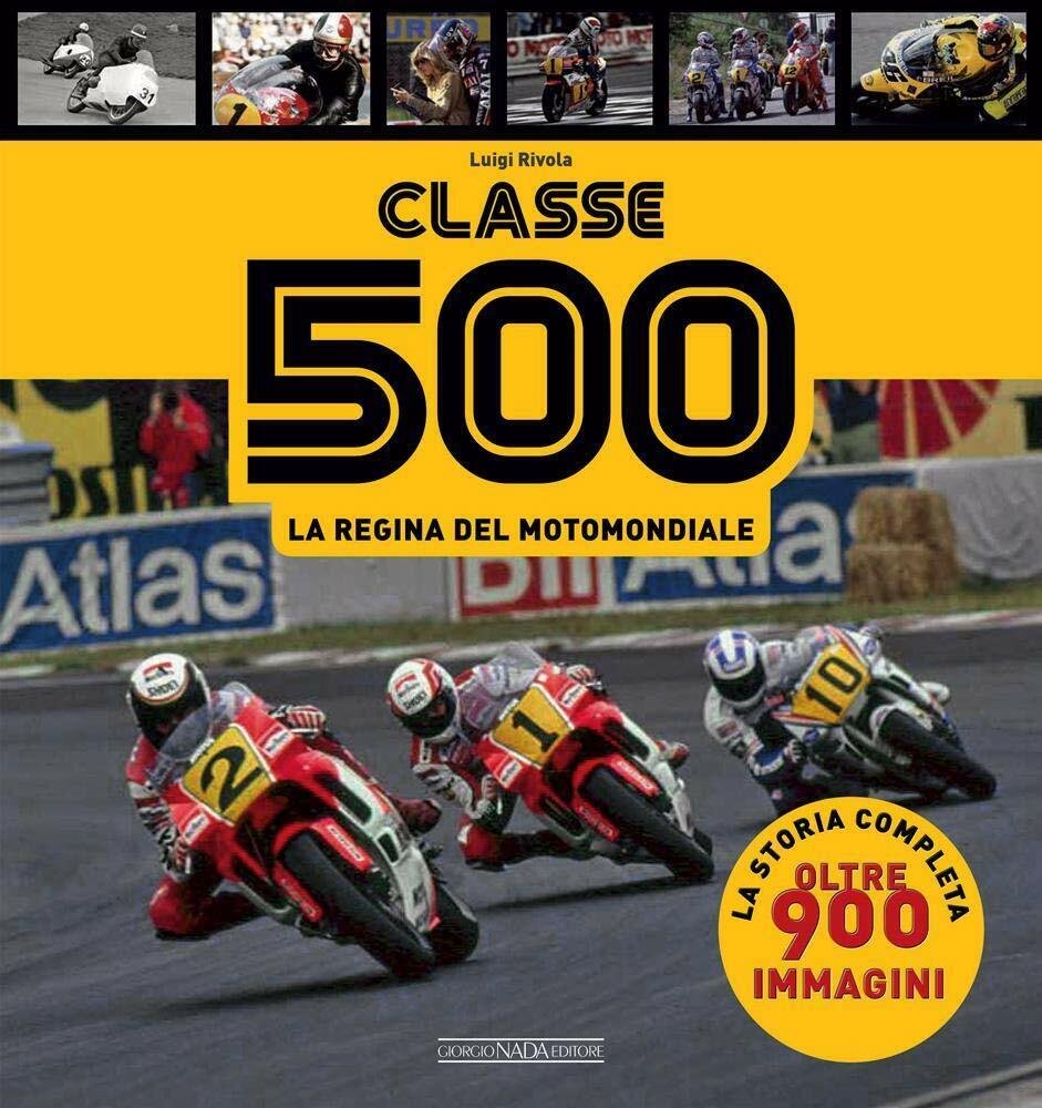 Classe 500. La regina del motomondiale - Luigi Rivola - …