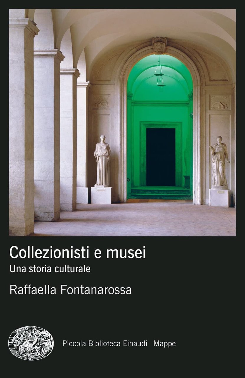 Collezionisti e musei. Una storia culturale - Raffaella Fontanarossa - …