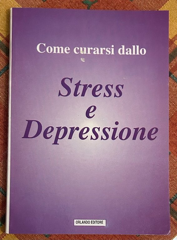 Come curarsi dallo Stress e Depressione di Aa.vv., 2004, Orlando Editore