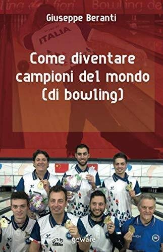 Come diventare campioni del mondo (di bowling) - Giuseppe Beranti …