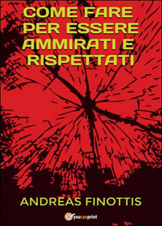 Come fare per essere ammirati e rispettati, Andreas Finottis, 2016, …
