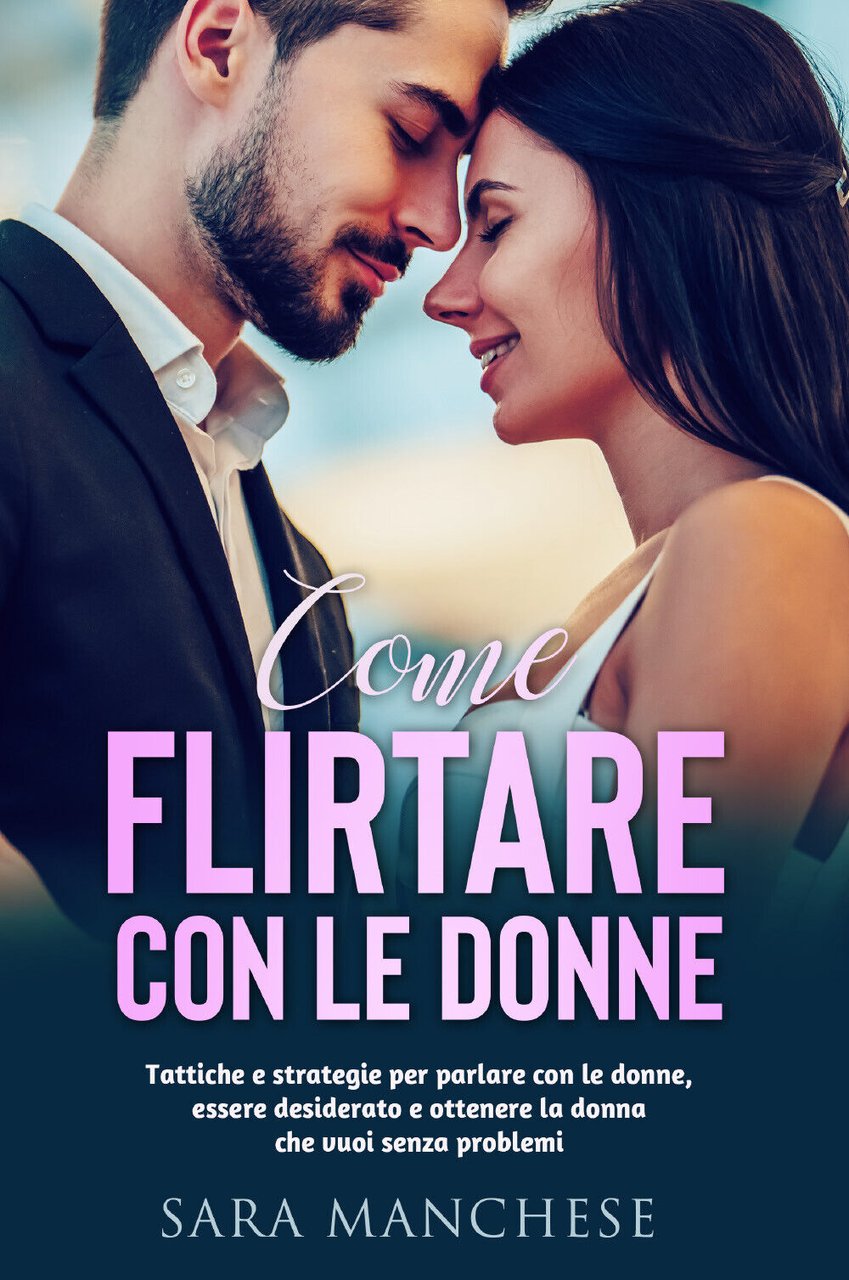 COME FLIRTARE CON LE DONNE. Tattiche e strategie per parlare …