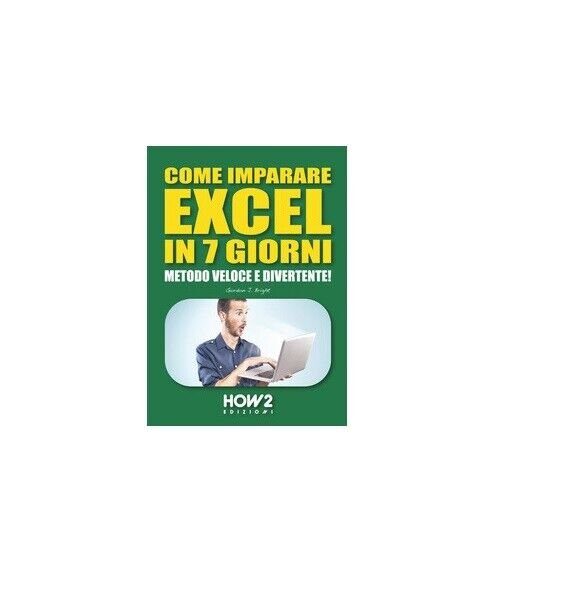 Come imparare excel in 7 giorni - Gordon J. Bright, …