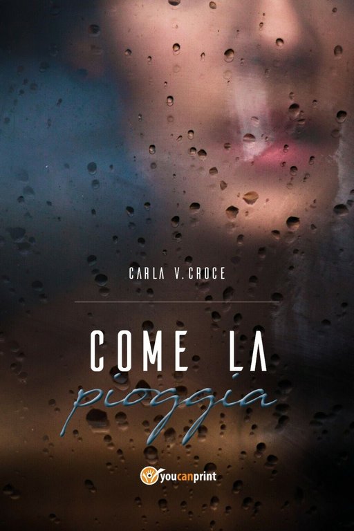 Come la pioggia di Carla Vittoria Croce, 2018, Youcanprint