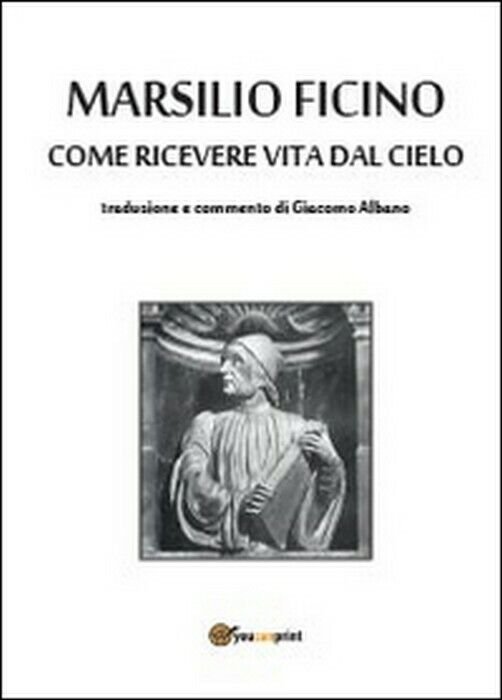 Come ricevere vita dal cielo - Marsilio Ficino, G. Albano, …