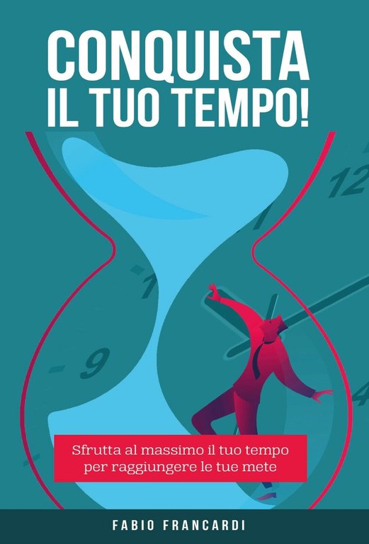 Conquista il tuo tempo di Fabio Francardi, 2020, Youcanprint