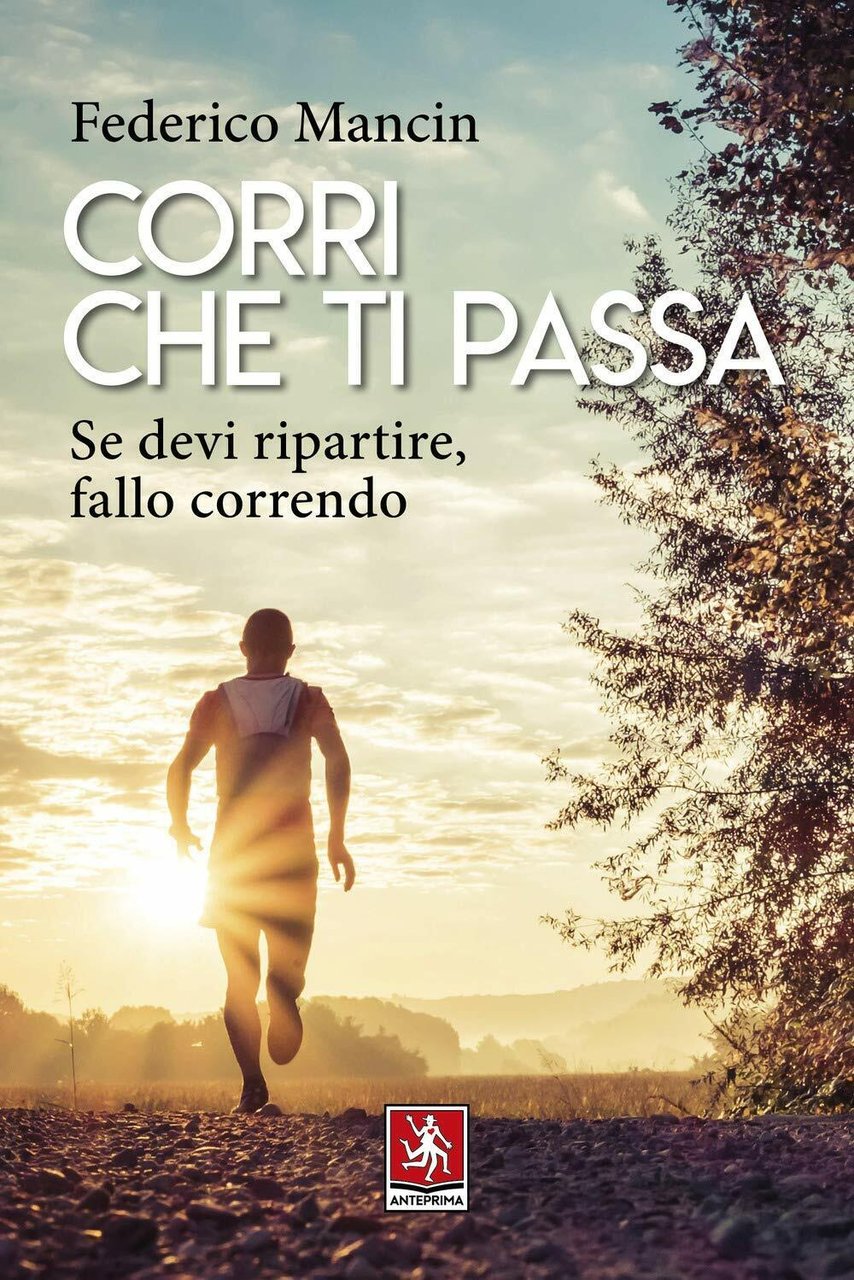 Corri che ti passa - Federico Mancin - Anteprima edizioni, …