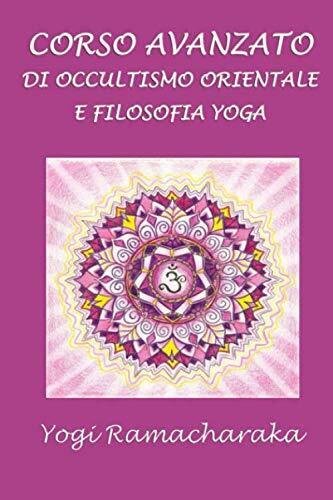 Corso avanzato di occultismo orientale e filosofia Yoga - Yogi Ramacharaka-2019