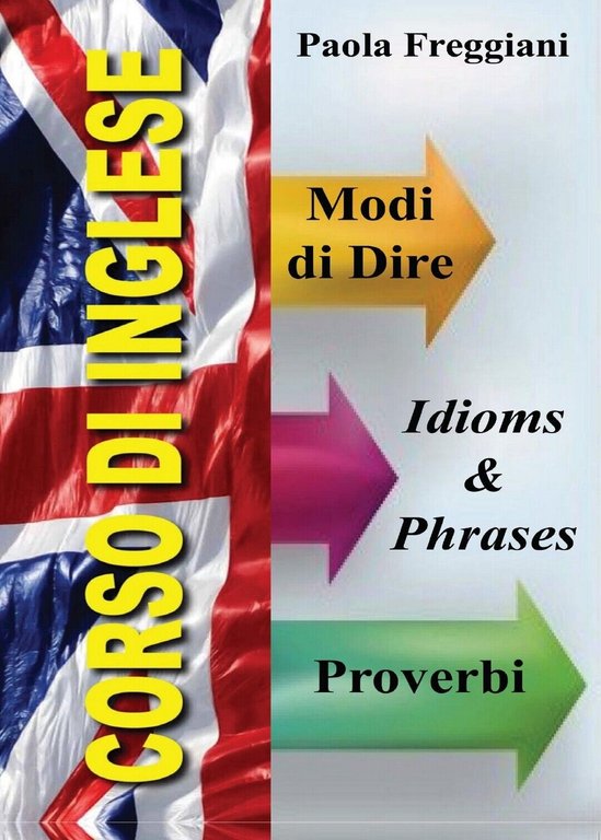 Corso di Inglese: 200 Modi di Dire & Proverbi, Paola …