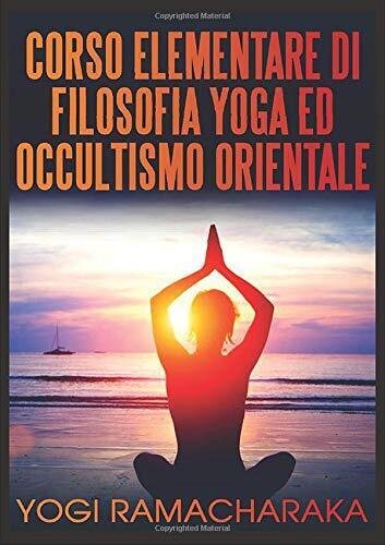 Corso elementare di filosofia yoga ed occultismo orientale - Ramacharaka - 2019
