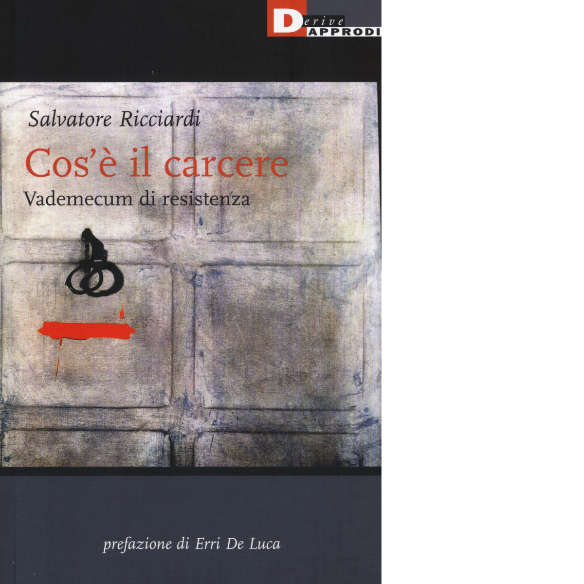 COS'E' IL CARCERE di SALVATORE RICCIARDI - DeriveApprodi editore, 2015