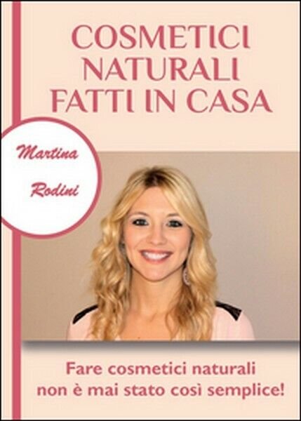 Cosmetici naturali fatti in casa di Martina Rodini, 2015, Youcanprint
