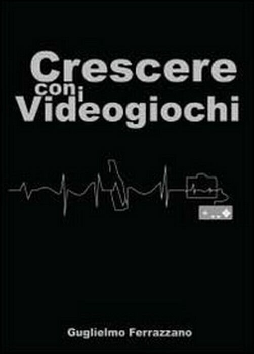 Crescere con i videogiochi - Guglielmo Ferrazzano, 2014, Youcanprint