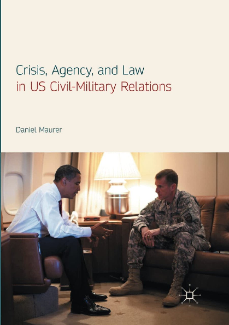 Crisis, Agency, and Law in US Civil-Military Relations - Daniel …