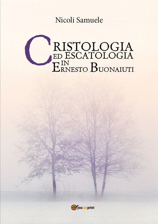 Cristologia ed escatologia in Ernesto Buonaiuti, Samuele Nicoli, 2017, Youcan.