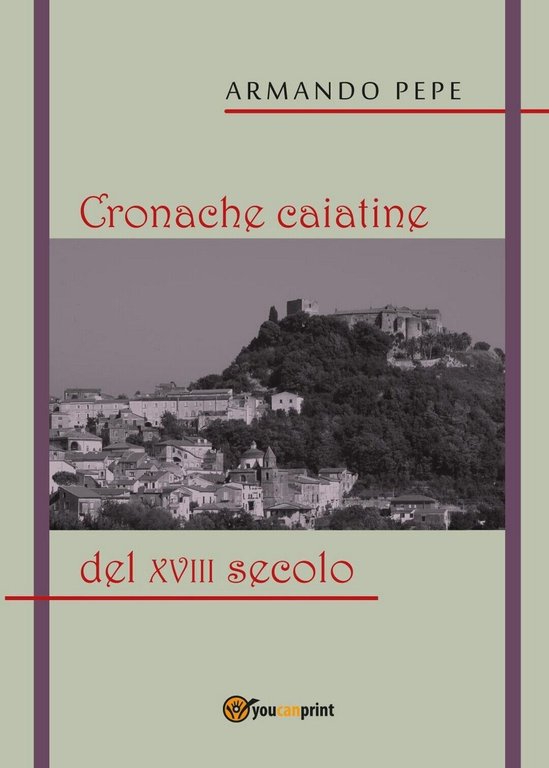 Cronache caiatine del XVIII secolo, di Armando Pepe, 2018, Youcanprint