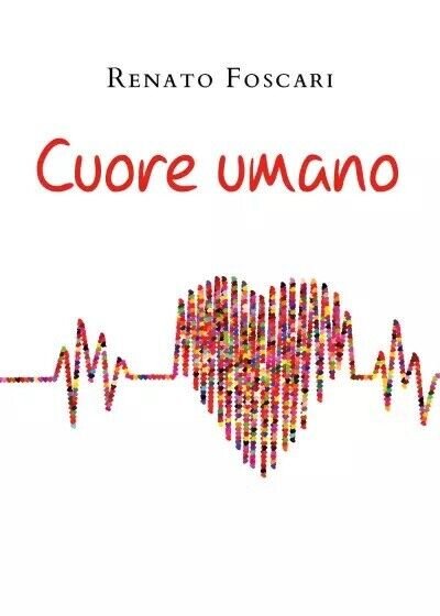 Cuore umano di Renato Foscari, 2023, Youcanprint