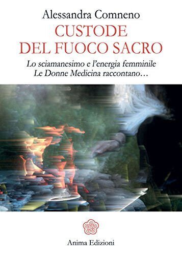 Custode del fuoco sacro - Alessandra Comneno - Anima edizioni, …