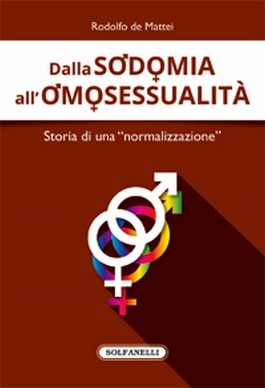 DALLA SODOMIA ALL?OMOSESSUALITÀ Storia di una ?normalizzazione?, R. De Mattei