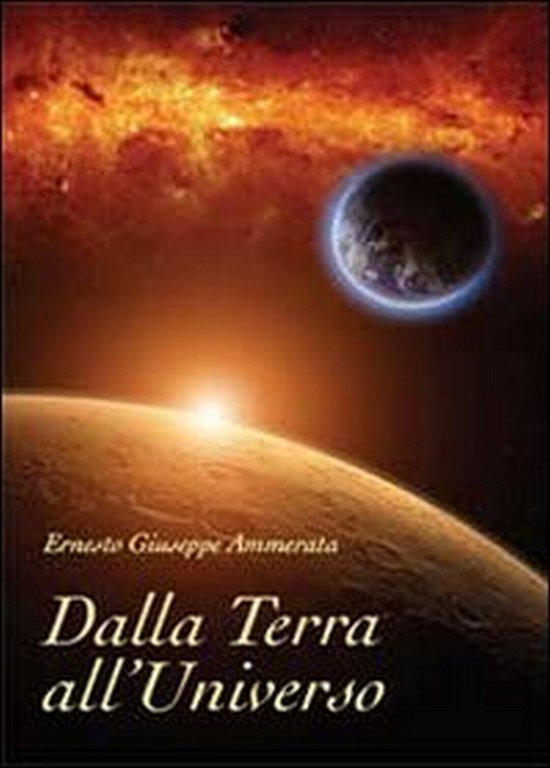 Dalla Terra all?Universo di Ernesto Giuseppe Ammerata, 2013, Youcanprint