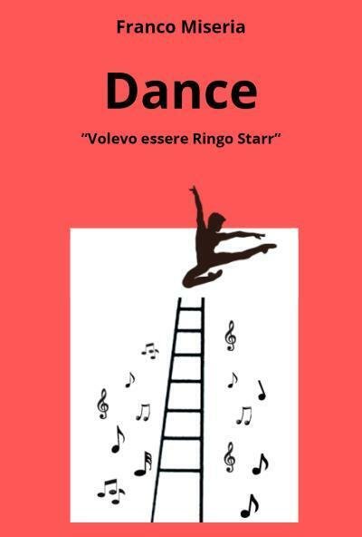 Dance. Volevo essere Ringo Starr di Franco Miseria, 2022, Youcanprint