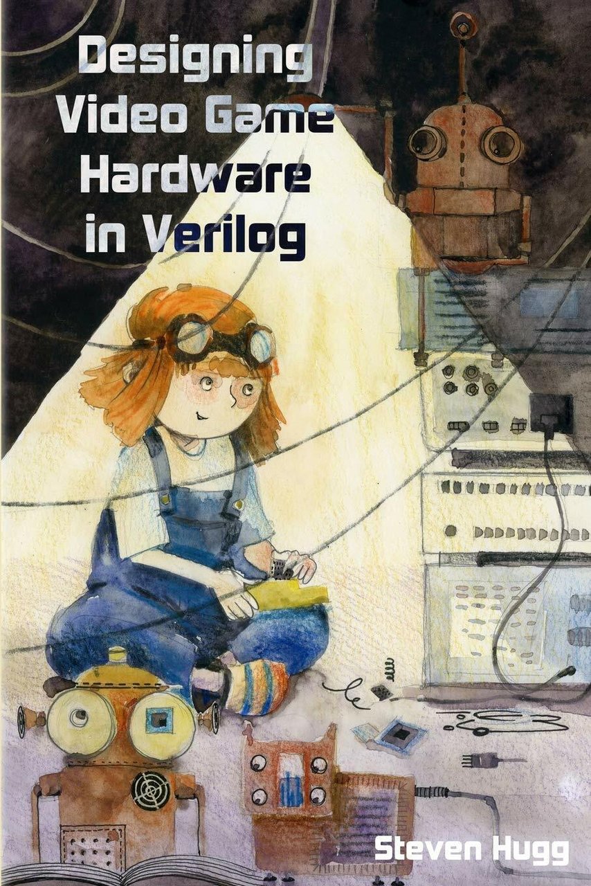 Designing Video Game Hardware in Verilog di Steven Hugg, 2018, …