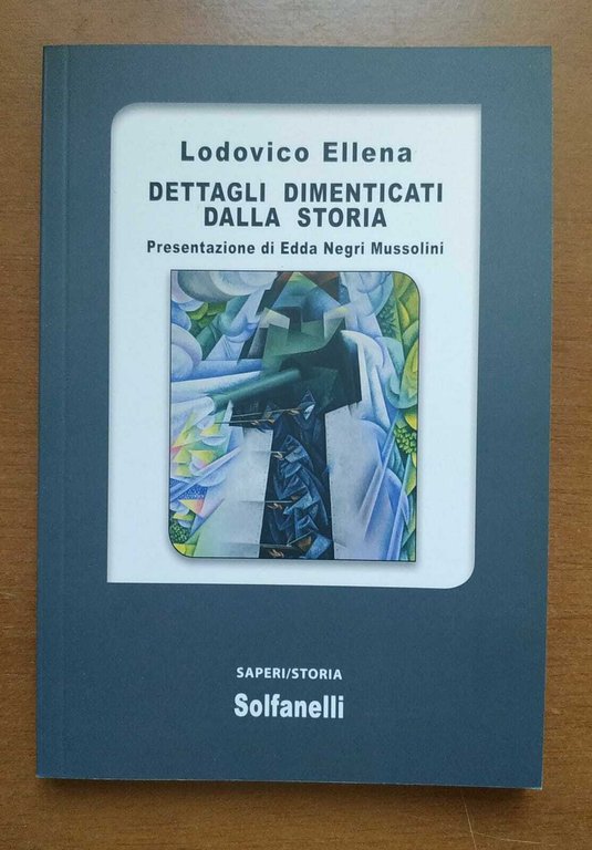 Dettagli dimenticati dalla storia di Lodovico Ellena, 2021, Solfanelli