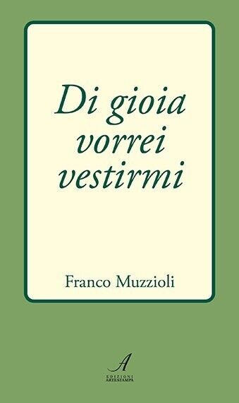 Di gioia vorrei vestirmi di Franco Muzzioli, 2023, Edizioni Artestampa