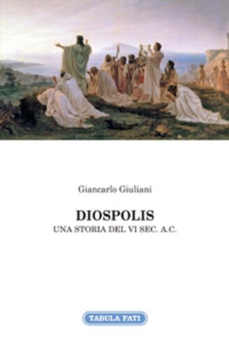 Diospolis. Una storia del VI sec. a. C. di Giancarlo …