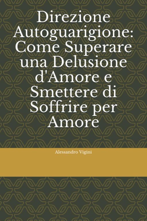 Direzione Autoguarigione: Come Superare una Delusione d?Amore e Smettere Di …