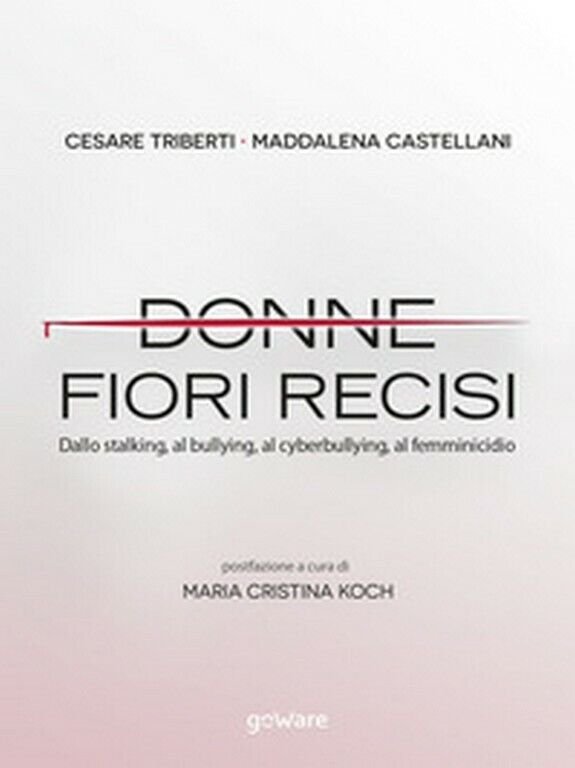 Donne fiori recisi. Dallo stalking, al bullying, al cyberbullying, al …
