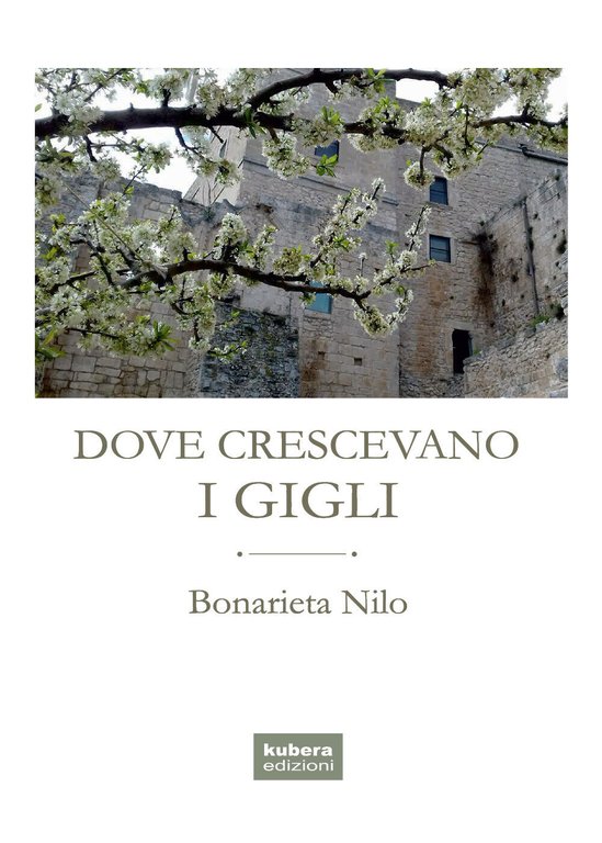 Dove crescevano i gigli di Bonarieta Nilo, 2018, Kubera Edizioni