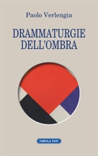 DRAMMATURGIE DELL?OMBRA. Quattro testi teatrali di Paolo Verlengia, 2022, Tab