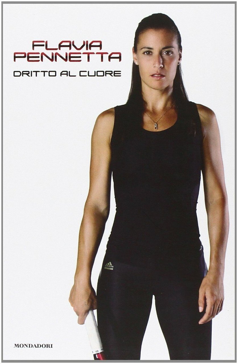 Dritto al cuore - Flavia Pennetta - Mondadori, 2011