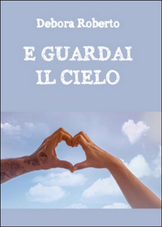 E guardai il cielo di Debora Roberto, 2016, Youcanprint