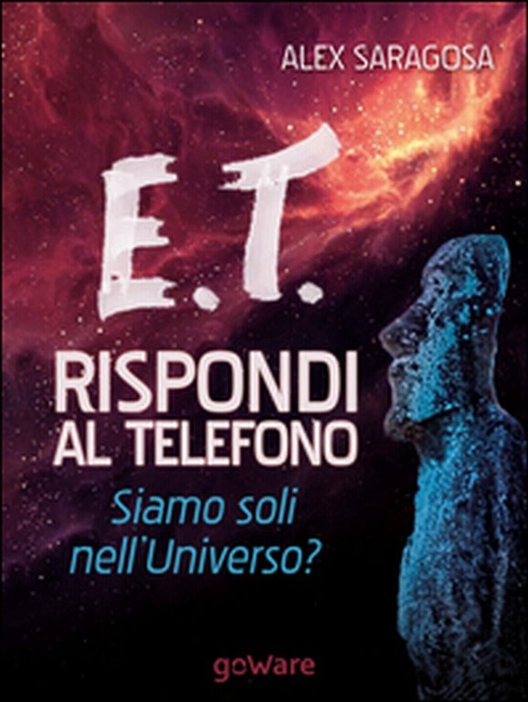 E.T. rispondi al telefono. Siamo soli nell?universo?, Alex Saragosa, 2015,