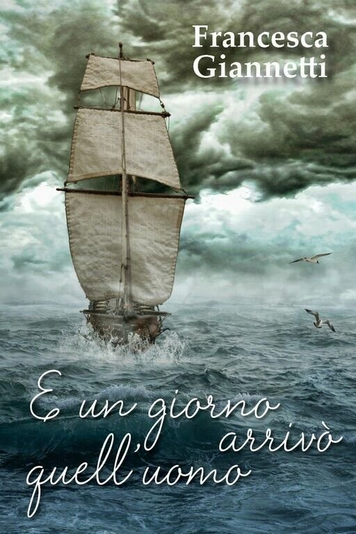 E un giorno arrivò quell?uomo di Francesca Giannetti, 2018, Youcanprint