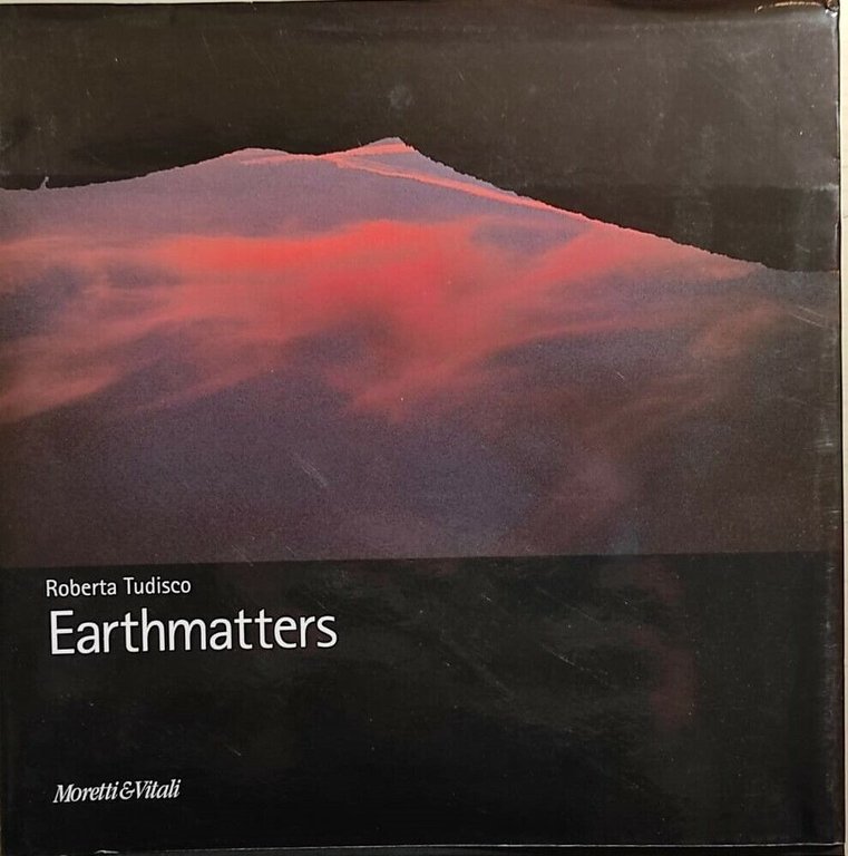 Earthmatters. Catalogo della mostra di Roberta Tudisco, 2004, Moretti E …