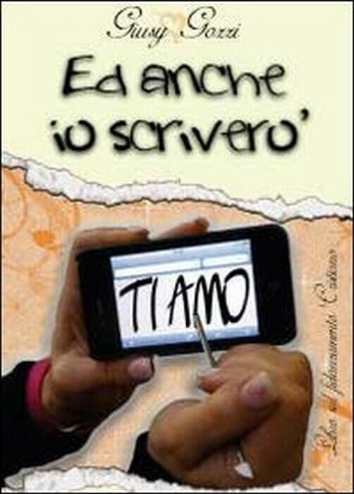 Ed anche io ti scriverò «ti amo» - Giusy Gozzi, …