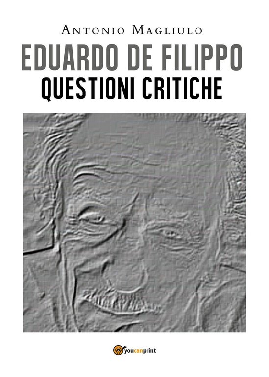 Eduardo De Filippo. Questioni Critiche di Antonio Magliulo, 2020, Youcanprint | Immagine Gallery 2
