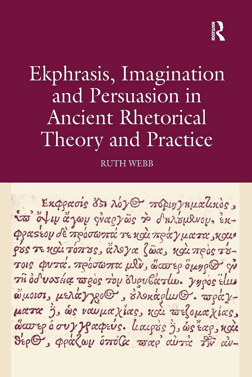 Ekphrasis, Imagination and Persuasion in Ancient Rhetorical Theory and Practice