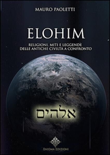 Elohim. Religioni, miti e leggende delle antiche civiltà a confronto …